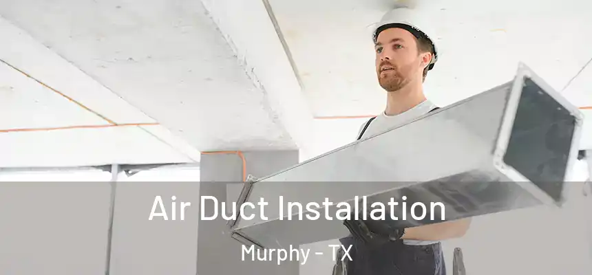 Air Duct Installation Murphy - TX