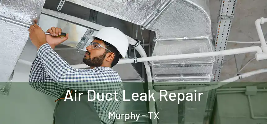 Air Duct Leak Repair Murphy - TX
