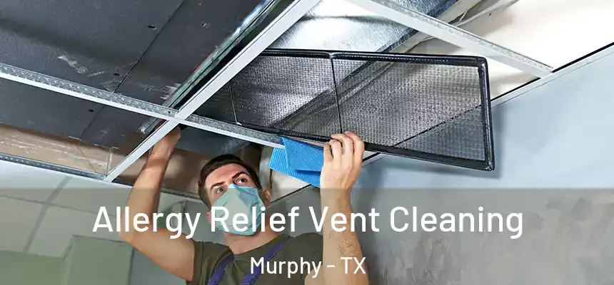 Allergy Relief Vent Cleaning Murphy - TX