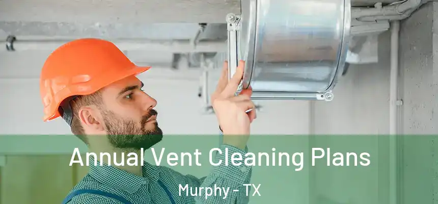 Annual Vent Cleaning Plans Murphy - TX