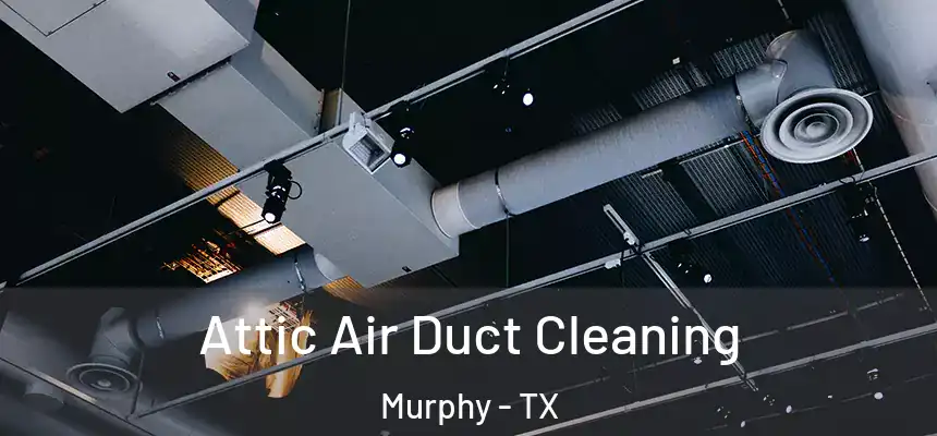 Attic Air Duct Cleaning Murphy - TX