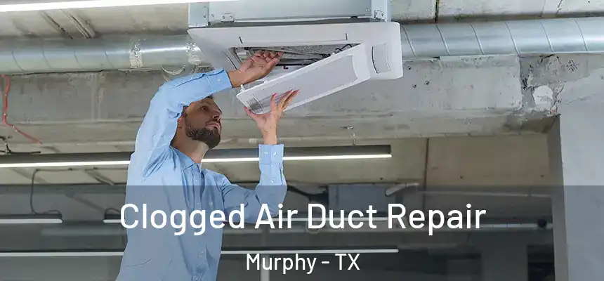 Clogged Air Duct Repair Murphy - TX