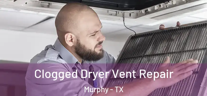 Clogged Dryer Vent Repair Murphy - TX