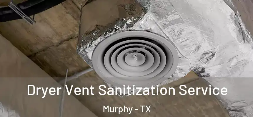 Dryer Vent Sanitization Service Murphy - TX