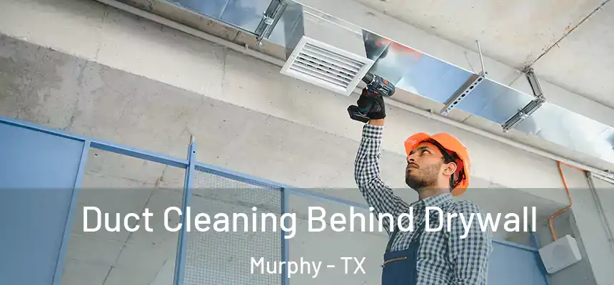 Duct Cleaning Behind Drywall Murphy - TX