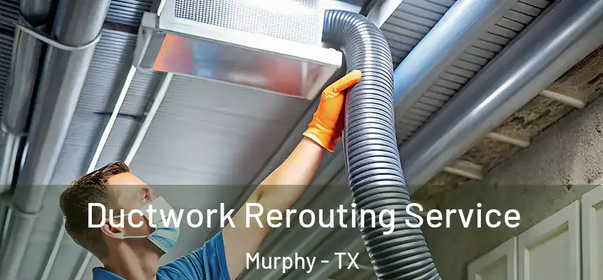 Ductwork Rerouting Service Murphy - TX