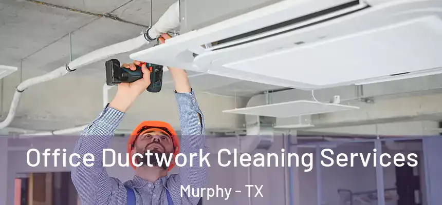 Office Ductwork Cleaning Services Murphy - TX