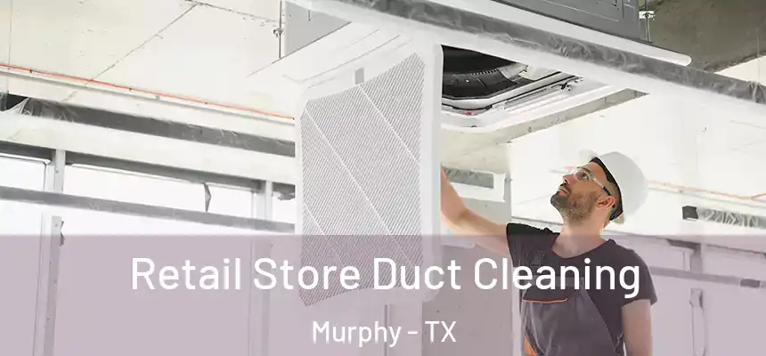 Retail Store Duct Cleaning Murphy - TX